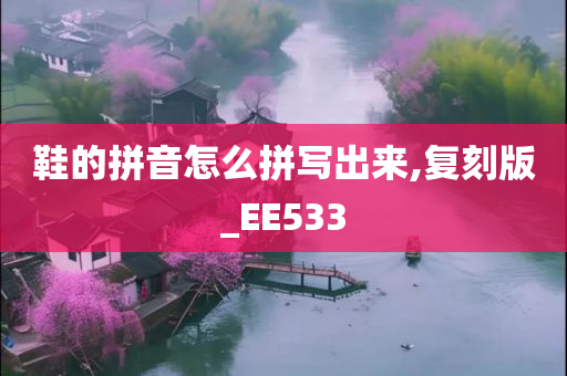 鞋的拼音怎么拼写出来,复刻版_EE533