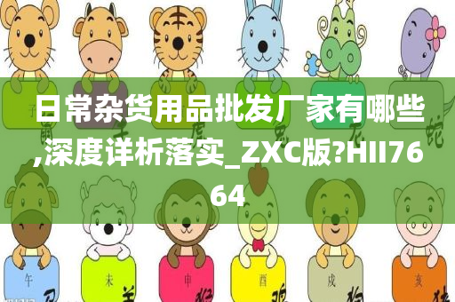 日常杂货用品批发厂家有哪些,深度详析落实_ZXC版?HII7664