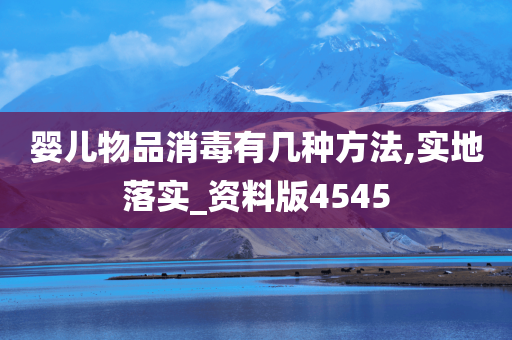 婴儿物品消毒有几种方法,实地落实_资料版4545