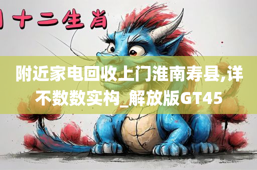 附近家电回收上门淮南寿县,详不数数实构_解放版GT45