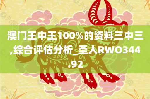 澳门王中王100%的资料三中三,综合评估分析_圣人RWO344.92