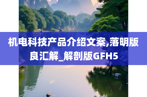 机电科技产品介绍文案,落明版良汇解_解剖版GFH5