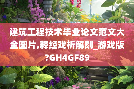 建筑工程技术毕业论文范文大全图片,释经戏析解刻_游戏版?GH4GF89