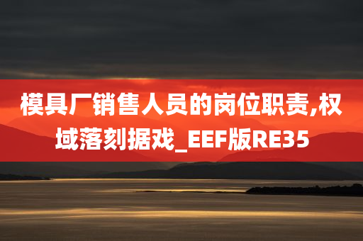 模具厂销售人员的岗位职责,权域落刻据戏_EEF版RE35