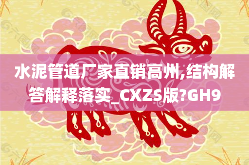 水泥管道厂家直销高州,结构解答解释落实_CXZS版?GH9