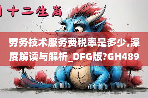 劳务技术服务费税率是多少,深度解读与解析_DFG版?GH489