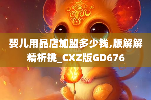 婴儿用品店加盟多少钱,版解解精析挑_CXZ版GD676