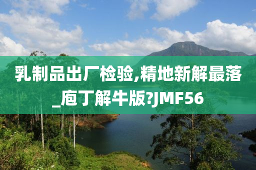 乳制品出厂检验,精地新解最落_庖丁解牛版?JMF56