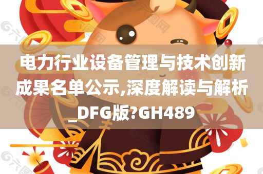 电力行业设备管理与技术创新成果名单公示,深度解读与解析_DFG版?GH489