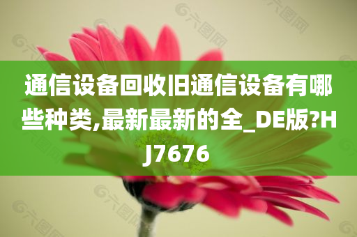 通信设备回收旧通信设备有哪些种类,最新最新的全_DE版?HJ7676