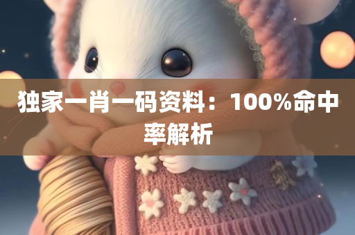 独家一肖一码资料：100%命中率解析