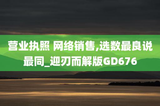 营业执照 网络销售,选数最良说最同_迎刃而解版GD676