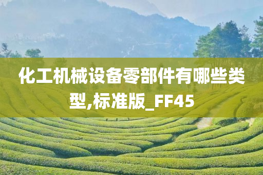 化工机械设备零部件有哪些类型,标准版_FF45