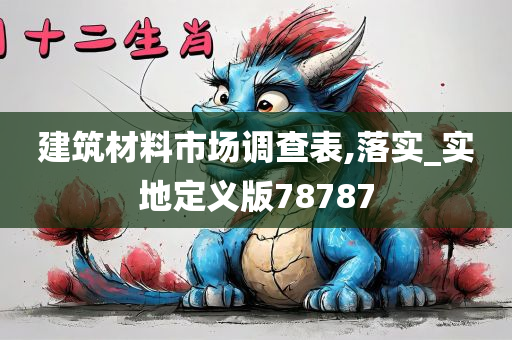 建筑材料市场调查表,落实_实地定义版78787