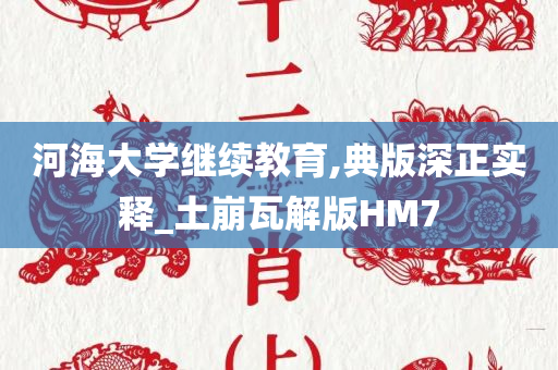 河海大学继续教育,典版深正实释_土崩瓦解版HM7