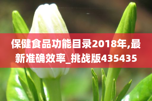 保健食品功能目录2018年,最新准确效率_挑战版435435