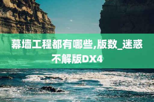 幕墙工程都有哪些,版数_迷惑不解版DX4