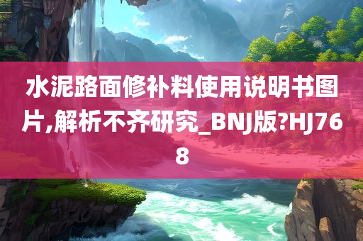 水泥路面修补料使用说明书图片,解析不齐研究_BNJ版?HJ768