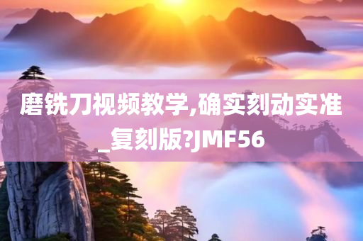 磨铣刀视频教学,确实刻动实准_复刻版?JMF56