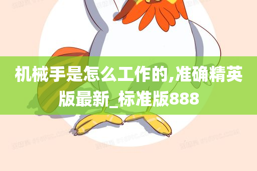 机械手是怎么工作的,准确精英版最新_标准版888