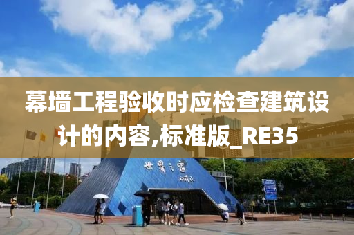 幕墙工程验收时应检查建筑设计的内容,标准版_RE35