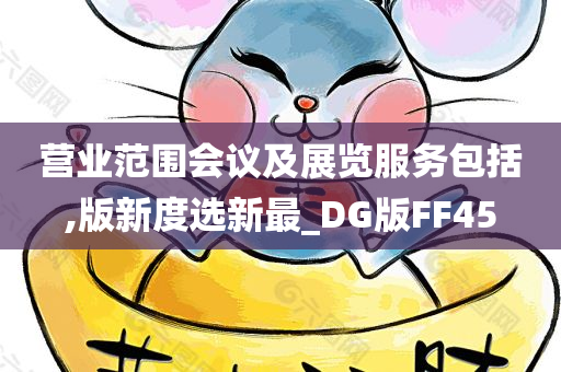 营业范围会议及展览服务包括,版新度选新最_DG版FF45