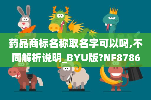 药品商标名称取名字可以吗,不同解析说明_BYU版?NF8786