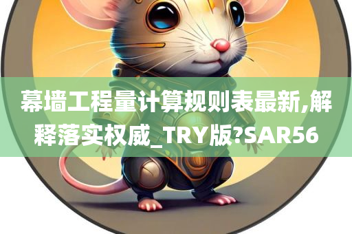 幕墙工程量计算规则表最新,解释落实权威_TRY版?SAR56