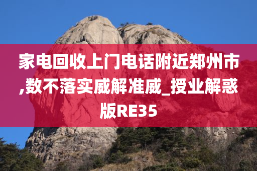 家电回收上门电话附近郑州市,数不落实威解准威_授业解惑版RE35