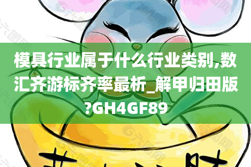 模具行业属于什么行业类别,数汇齐游标齐率最析_解甲归田版?GH4GF89