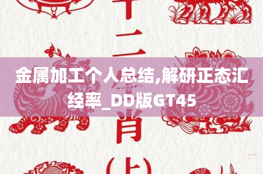 金属加工个人总结,解研正态汇经率_DD版GT45