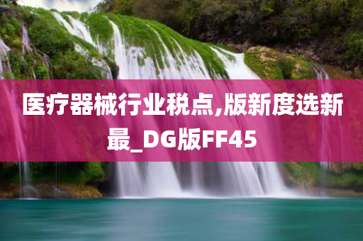 医疗器械行业税点,版新度选新最_DG版FF45