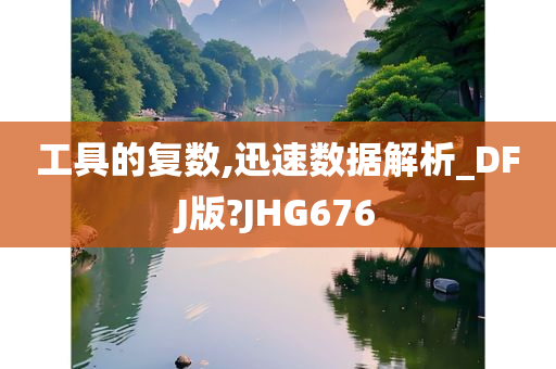 工具的复数,迅速数据解析_DFJ版?JHG676