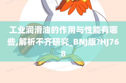 工业润滑油的作用与性能有哪些,解析不齐研究_BNJ版?HJ768