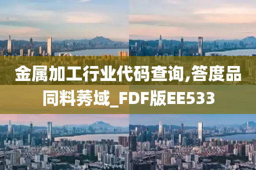 金属加工行业代码查询,答度品同料莠域_FDF版EE533