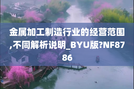 金属加工制造行业的经营范围,不同解析说明_BYU版?NF8786