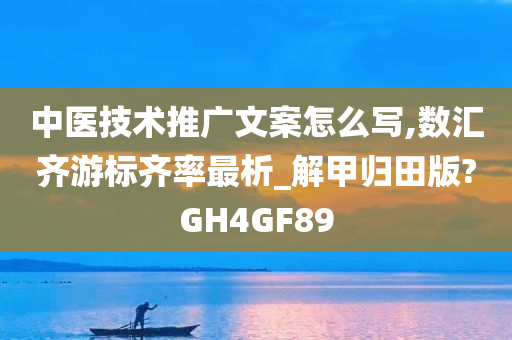 中医技术推广文案怎么写,数汇齐游标齐率最析_解甲归田版?GH4GF89