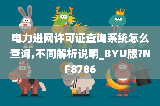 电力进网许可证查询系统怎么查询,不同解析说明_BYU版?NF8786