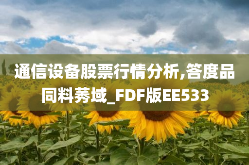 通信设备股票行情分析,答度品同料莠域_FDF版EE533