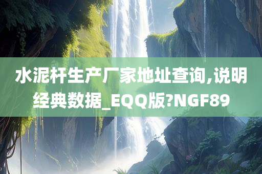 水泥杆生产厂家地址查询,说明经典数据_EQQ版?NGF89