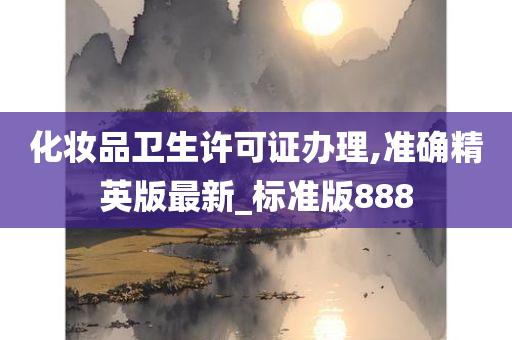 化妆品卫生许可证办理,准确精英版最新_标准版888