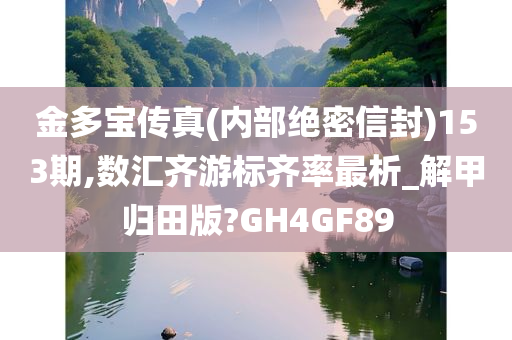 金多宝传真(内部绝密信封)153期,数汇齐游标齐率最析_解甲归田版?GH4GF89