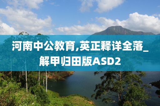 河南中公教育,英正释详全落_解甲归田版ASD2