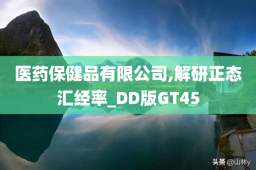 医药保健品有限公司,解研正态汇经率_DD版GT45