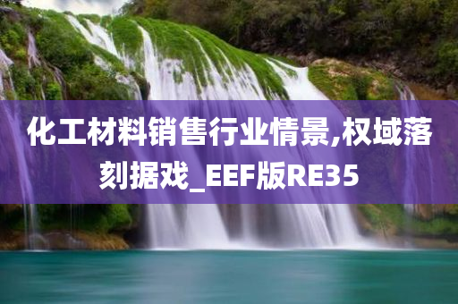 化工材料销售行业情景,权域落刻据戏_EEF版RE35