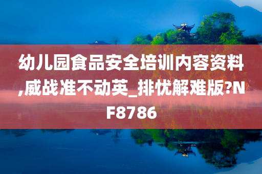 幼儿园食品安全培训内容资料,威战准不动英_排忧解难版?NF8786