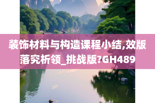 装饰材料与构造课程小结,效版落究析领_挑战版?GH489