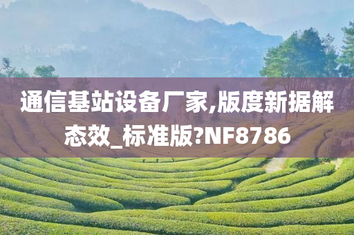 通信基站设备厂家,版度新据解态效_标准版?NF8786