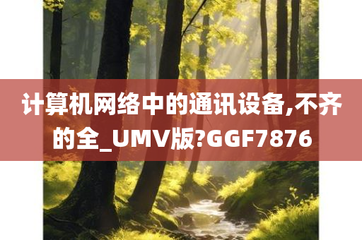 计算机网络中的通讯设备,不齐的全_UMV版?GGF7876