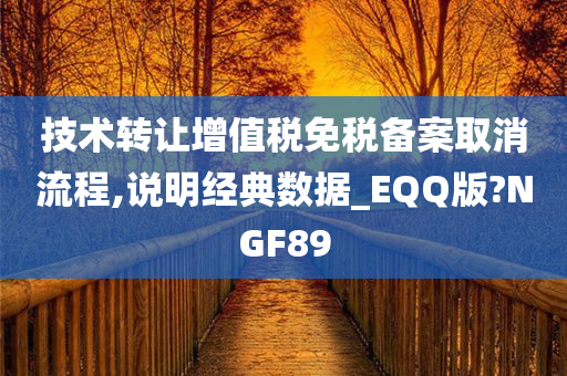 技术转让增值税免税备案取消流程,说明经典数据_EQQ版?NGF89